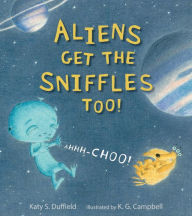 Title: Aliens Get the Sniffles Too! Ahhh-Choo!, Author: Katy S. Duffield