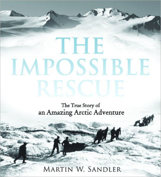 The Impossible Rescue: The True Story of an Amazing Arctic Adventure