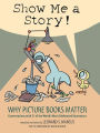 Show Me a Story!: Why Picture Books Matter: Conversations with 21 of the World's Most Celebrated Illustrators