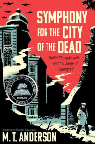 Title: Symphony for the City of the Dead: Dmitri Shostakovich and the Siege of Leningrad, Author: M. T. Anderson