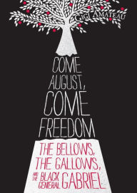 Title: Come August, Come Freedom: The Bellows, the Gallows, and the Black General Gabriel, Author: Gigi Amateau