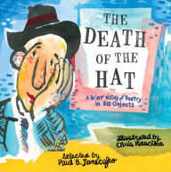 Title: The Death of the Hat: A Brief History of Poetry in 50 Objects, Author: Paul B. Janeczko
