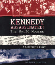 Title: Kennedy Assassinated! The World Mourns: A Reporter's Story, Author: Wilborn R. Hampton