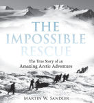 Alternative view 1 of The Impossible Rescue: The True Story of an Amazing Arctic Adventure