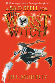 Title: A Bad Spell for the Worst Witch (Worst Witch Series #3), Author: Jill Murphy