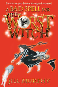Title: A Bad Spell for the Worst Witch (Worst Witch Series #3), Author: Jill Murphy