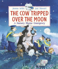 Title: The Cow Tripped Over the Moon: A Nursery Rhyme Emergency, Author: Jeanne Willis