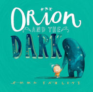 Title: Orion and the Dark, Author: Emma Yarlett