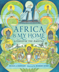 Title: Africa Is My Home: A Child of the Amistad, Author: Monica Edinger