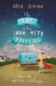 Title: The Boy Who Swam with Piranhas, Author: David Almond