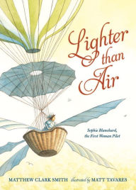 Title: Lighter than Air: Sophie Blanchard, the First Woman Pilot, Author: Matthew Clark Smith