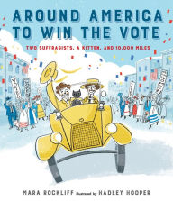 Title: Around America to Win the Vote: Two Suffragists, a Kitten, and 10,000 Miles, Author: Mara Rockliff