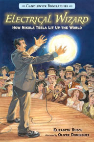 Title: Electrical Wizard: How Nikola Tesla Lit Up the World, Author: Elizabeth Rusch