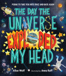 Alternative view 1 of The Day the Universe Exploded My Head: Poems to Take You into Space and Back Again