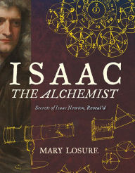 Title: Isaac the Alchemist: Secrets of Isaac Newton, Reveal'd, Author: Mary Losure