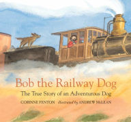 Title: Bob the Railway Dog: The True Story of an Adventurous Dog, Author: Corinne Fenton