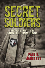 Title: Secret Soldiers: How the U.S. Twenty-Third Special Troops Fooled the Nazis, Author: Paul B. Janeczko