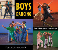 Title: Boys Dancing: From School Gym to Theater Stage, Author: George Ancona