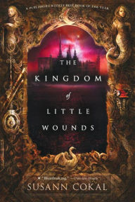 Title: The Kingdom of Little Wounds, Author: Susann Cokal