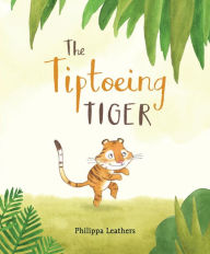 Title: The Tiptoeing Tiger, Author: Philippa Leathers