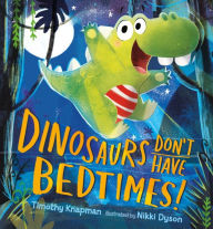 Title: Dinosaurs Don't Have Bedtimes!, Author: Timothy Knapman