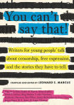 Alternative view 1 of You Can't Say That!: Writers for Young People Talk About Censorship, Free Expression, and the Stories They Have to Tell