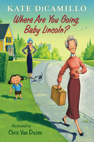 Title: Where Are You Going, Baby Lincoln?: Tales from Deckawoo Drive, Volume Three, Author: Kate DiCamillo