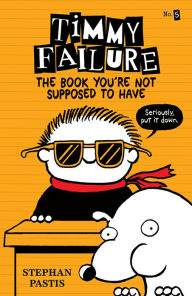 Title: Timmy Failure: The Book You're Not Supposed to Have, Author: Stephan Pastis