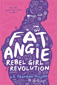 Title: Fat Angie: Rebel Girl Revolution (Fat Angie Series #2), Author: e.E. Charlton-Trujillo