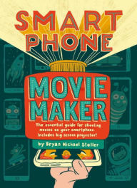 Title: Smartphone Movie Maker, Author: Bryan Michael Stoller