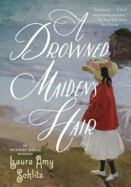 Title: A Drowned Maiden's Hair: A Melodrama, Author: Laura Amy Schlitz