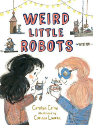 Free download books in greek Weird Little Robots (English Edition) 9780763694937 by Carolyn Crimi, Corinna Luyken