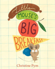 Title: Little Mouse's Big Breakfast, Author: Christine Pym