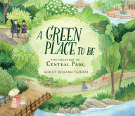 Title: A Green Place to Be: The Creation of Central Park, Author: Ashley Benham Yazdani