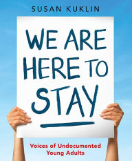 Title: We Are Here to Stay: Voices of Undocumented Young Adults, Author: Susan Kuklin