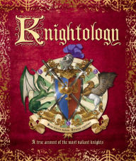 Title: Knightology: A True Account of the Most Valiant Knights, Author: Dugald A. Steer