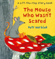 Title: The Mouse Who Wasn't Scared, Author: Petr Horacek