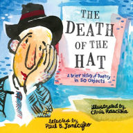 Title: The Death of the Hat: A Brief History of Poetry in 50 Objects, Author: Paul B. Janeczko