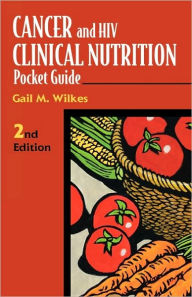 Title: Cancer and HIV Clinical Nutrition Pocket Guide / Edition 2, Author: GAIL WILKES