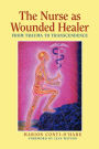 The Nurse as Wounded Healer: From Trauma to Transcendence / Edition 1