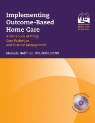 Title: Implementing Outcome-Based Home Care: A Workbook of OBQI, Care Pathways and Disease Management, Author: Melinda Huffman