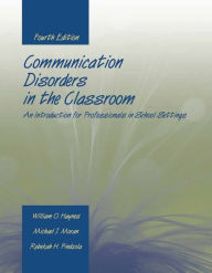 Title: Communication Disorders in the Classroom: An Introduction for Professionals in School Settings: An Introduction for Professionals in School Settings / Edition 4, Author: William O. Haynes