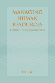 Title: Managing Human Resources in Health Care Organizations / Edition 1, Author: Leiyu Shi