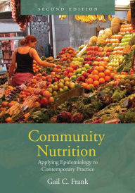 Title: Community Nutrition: Applying Epidemiology to Contemporary Practice: Applying Epidemiology to Contemporary Practice / Edition 2, Author: Gail Frank