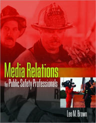 Title: Media Relations for Public Safety Professionals / Edition 1, Author: Leo Brown