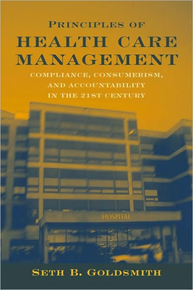 Principles of Healthcare Management: Compliance, Consumerism and Accountability in the 21st Century / Edition 1