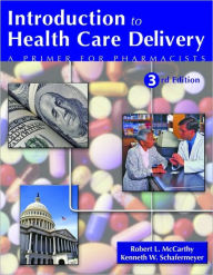 Title: Introduction to Health Care Delivery: A Primer for Pharmacists / Edition 3, Author: Robert L. McCarthy