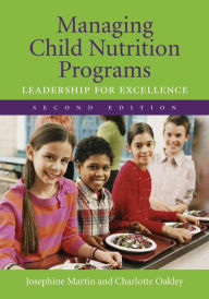 Title: Managing Child Nutrition Programs: Leadership for Excellence: Leadership for Excellence / Edition 2, Author: Josephine Martin