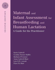 Title: Maternal and Infant Assessment for Breastfeeding and Human Lactation: A Guide for the Practitioner: A Guide for the Practitioner / Edition 2, Author: Karin Cadwell