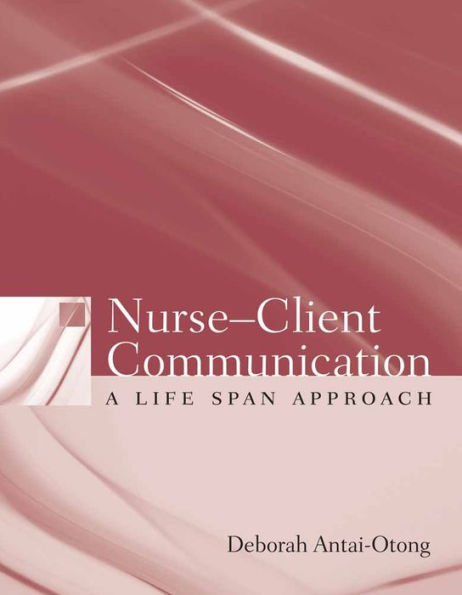 Nurse-Client Communication: A Life Span Approach: .